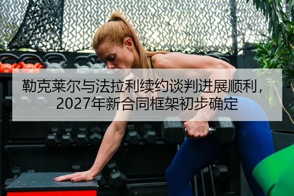 勒克莱尔与法拉利续约谈判进展顺利，2027年新合同框架初步确定